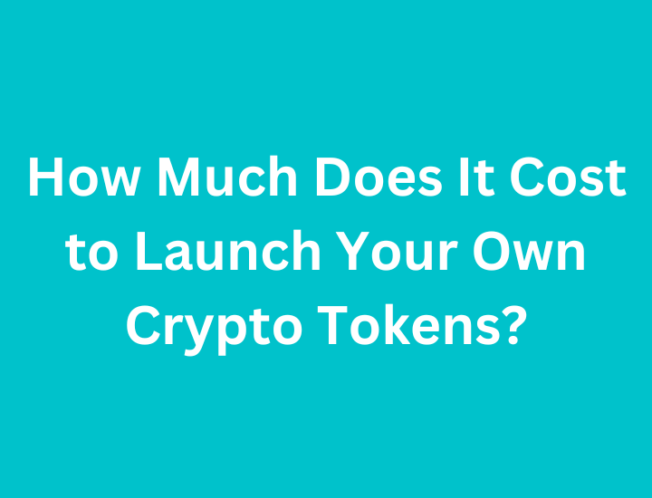 How Much Does It Cost to Launch Your Own Crypto Tokens