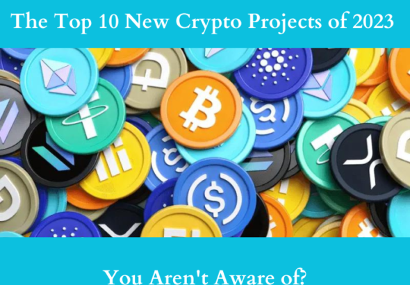 The Top 10 New Crypto Projects of 2023 You Aren't Aware of!
